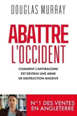 Abattre l'Occident. Comment l'antiracisme est devenu une arme de destruction massive, Douglas Murray
