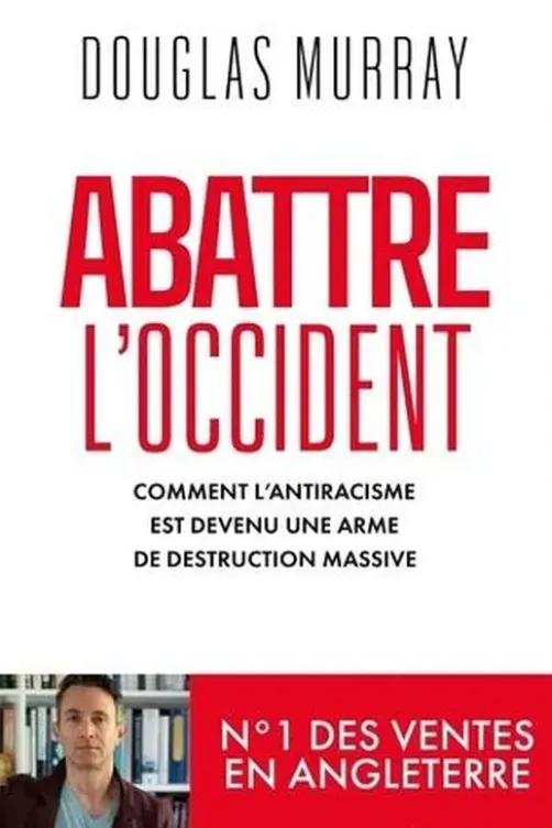 Abattre l'Occident. Comment l'antiracisme est devenu une arme de destruction massive, Douglas Murray