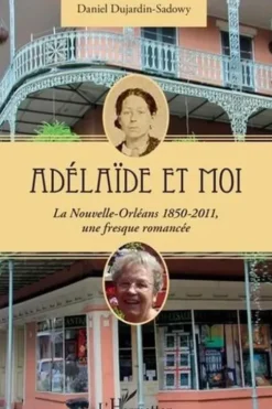 Adélaïde et moi. La Nouvelle-Orléans 1850-2011, une fresque romancée, Daniel Dujardin-Sadowy