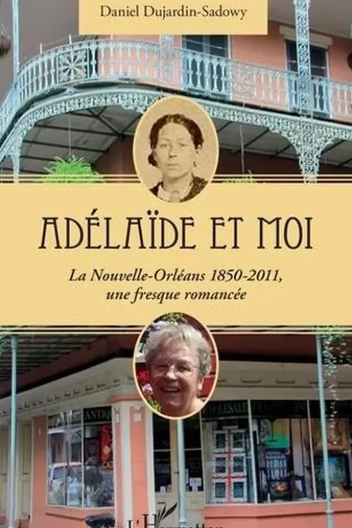 Adélaïde et moi. La Nouvelle-Orléans 1850-2011, une fresque romancée, Daniel Dujardin-Sadowy