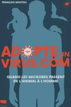 Adopte un virus.com. Quand les microbes passent de l'animal à l'Homme, François Moutou