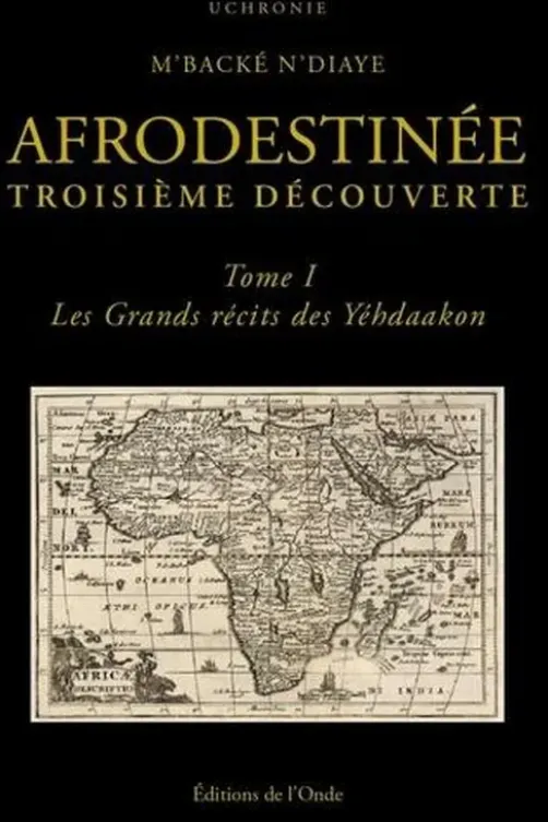 Afrodestinée, troisième découverte Tome 1 : Les grands récits des Yéhdaakon, M'backé N'diaye