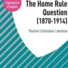 Agrégation anglais : The Home Rule Question (1870-1914). Edition en anglais, Pauline Collombier-Lakeman