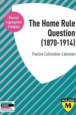Agrégation anglais : The Home Rule Question (1870-1914). Edition en anglais, Pauline Collombier-Lakeman