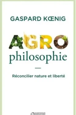 Agrophilosophie. Réconcilier nature et liberté, Gaspard Koenig