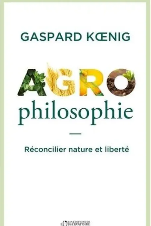 Agrophilosophie. Réconcilier nature et liberté, Gaspard Koenig