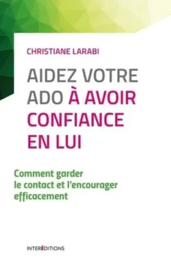 Aidez votre ado à avoir confiance en lui. Comment garder le contact et l'encourager efficacement, 3e édition revue et augmentée, Christiane Larabi