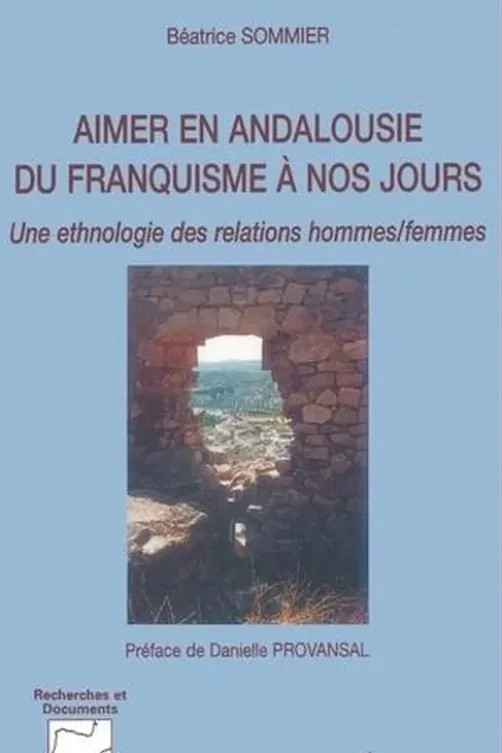 Aimer en Andalousie du franquisme à nos jours. Une ethnologie des relations hommes/femmes, Béatrice Sommier