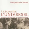 A l'école de l'universel. Germaine Le Goff (1891-1986), une éducatrice en Afrique, François-Xavier Freland