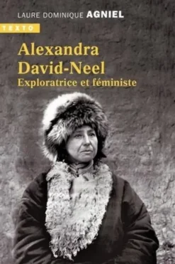 Alexandra David-Neel. Exploratrice et féministe, Laure Dominique Agniel