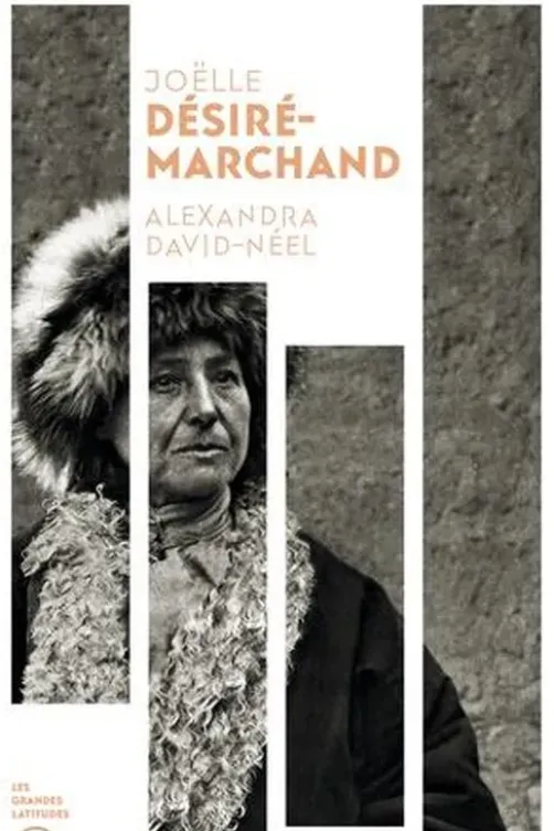 Alexandra David-Néel. Vie et voyages, Joëlle Désiré-Marchand