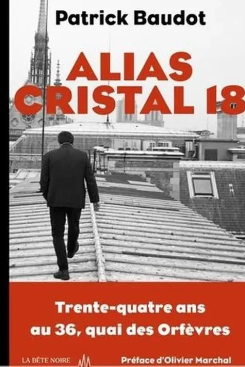 Alias Cristal 18. Trente-quatre ans au 36, quai des Orfèvres, Patrick Baudot