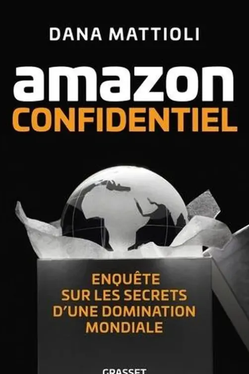Amazon confidentiel. Enquête sur les secrets d'une domination mondiale, Dana Mattioli