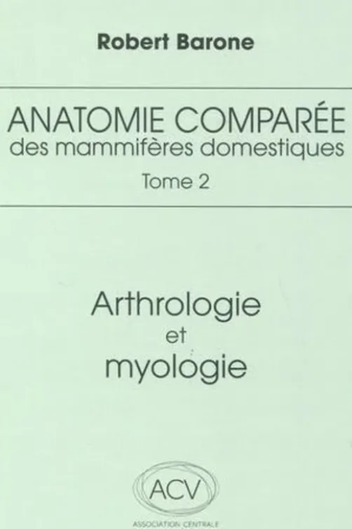 Anatomie comparée des mammifères domestiques. Tome 2, Arthrologie et myologie, 4e édition, Robert Barone
