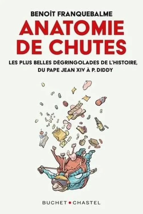 Anatomies de chutes. Les plus belles dégringolades de l'Histoire, du pape Jean XIV à P. Diddy, Benoît Franquebalme