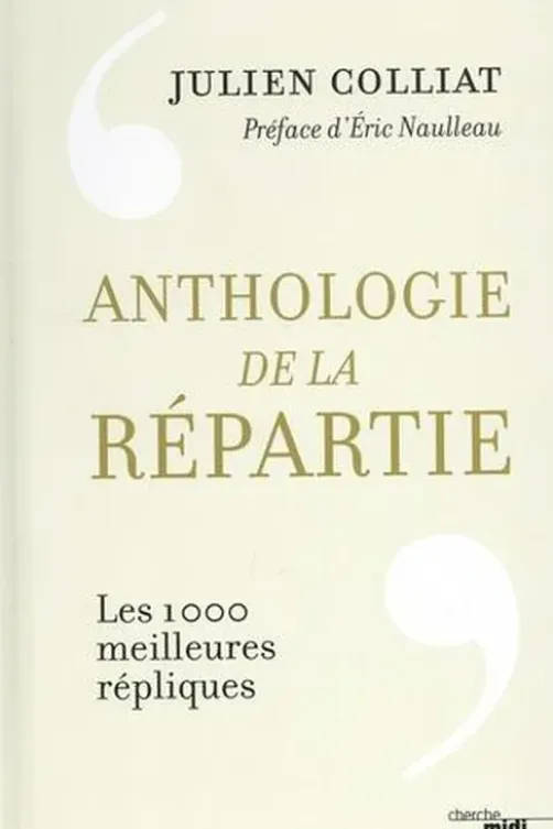 Anthologie de la répartie. Les 1 000 meilleures répliques, Julien Colliat