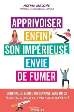 Apprivoiser enfin son impérieuse envie de fumer. Journal de bord d'un sevrage, sans intox (car vous avez le droit de galérer !), Astrid Malone