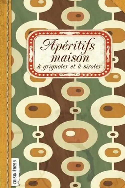 Apéritifs maison à grignoter et à siroter, Nuria Pastor Martinez