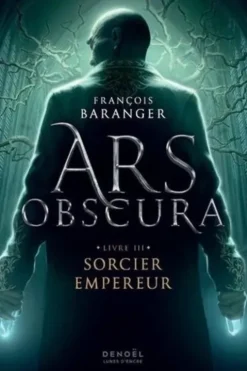 Ars Obscura Tome 3 : Sorcier empereur, François Baranger