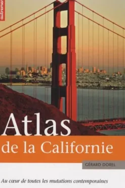 Atlas de la Californie. Au coeur de toutes les mutations contemporaines, Gérard Dorel