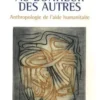 Au bonheur des autres. Anthropologie de l'aide humanitaire, Laëtitia Atlani-Duault