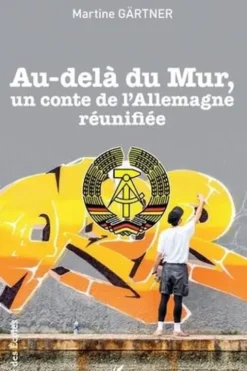 Au-delà du Mur, un conte de l'Allemagne réunifiée, Martine Gärtner