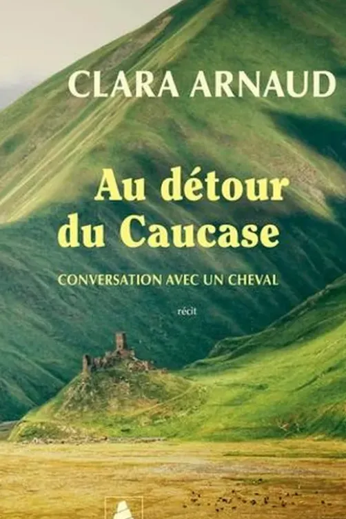 Au détour du Caucase. Conversation avec un cheval, Clara Arnaud