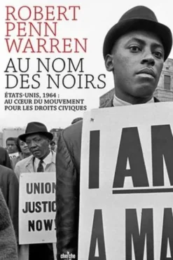 Au nom des Noirs. Etats-Unis, 1964 : au coeur du mouvement pour les droits civiques, Robert Penn Warren