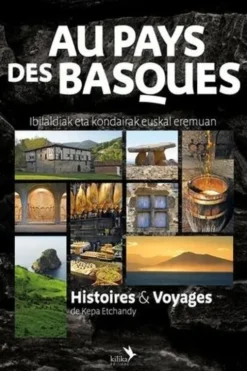 Au pays des Basques - Histoires & Voyages. Ibilaldiak eta kondairak euskal eremuan, Kepa Etchandy