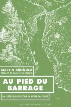 Au pied du barrage. La lutte oubliée pour la Loire sauvage, Martin Arnould
