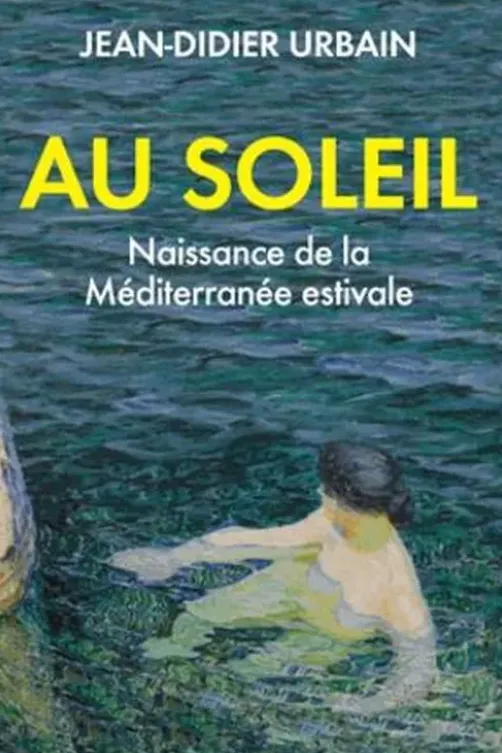 Au soleil. Naissance de la Méditerranée estivale, Jean-Didier Urbain