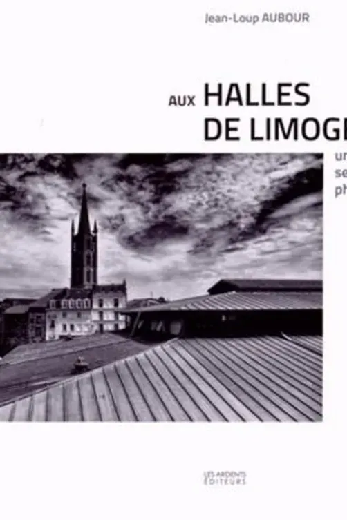 Aux Halles de Limoges. Une sensibilité photographique, Jean-Loup Aubour