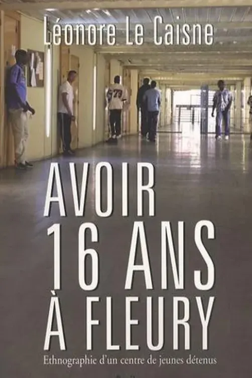 Avoir 16 ans à Fleury. Ethnographie d'un centre de jeunes détenus, Léonore Le Caisne