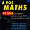 A vos maths. ECE, 12 ans de sujets corrigés posés au concours EDHEC de 2002 à 2013, Sylvain Rondy