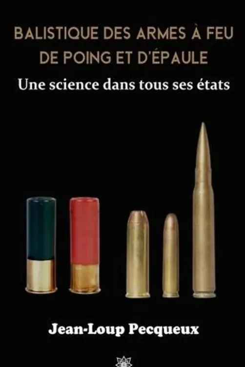 Balistique des armes à feu de poing et d’épaule. Une science dans tous ses états, Jean-Loup Pecqueux