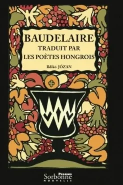 Baudelaire traduit par les poètes hongrois. Vers une théorie de la traduction, Ildikó Józan