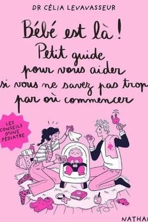 Bébé est là ! Petit guide pour vous aider si vous ne savez pas trop par où commencer, Célia Levavasseur