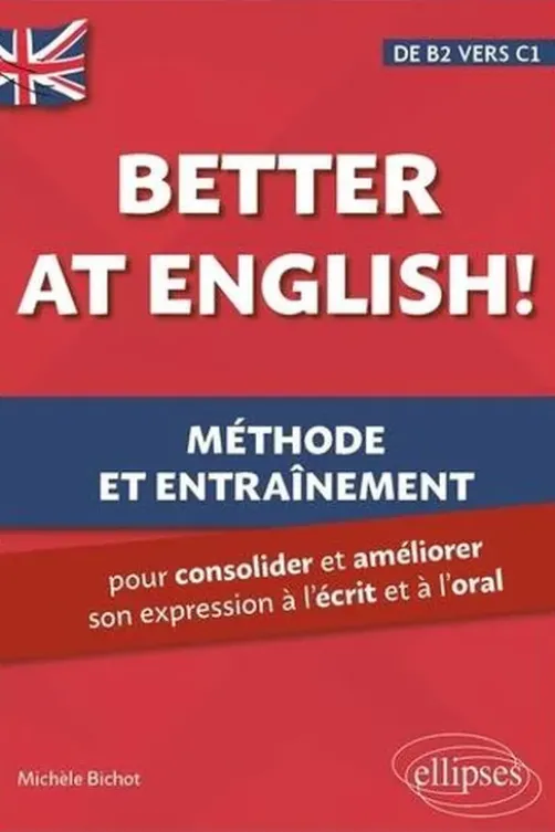 Better at English! de B2 vers C1. Méthode et entraînement pour consolider et améliorer son expression à l'écrit et à l'oral, Michèle Bichot