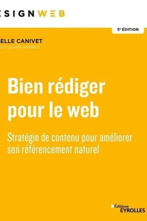 Bien rédiger pour le web. Stratégie de contenu pour ameliorer son référencement, 5e édition, Isabelle Canivet