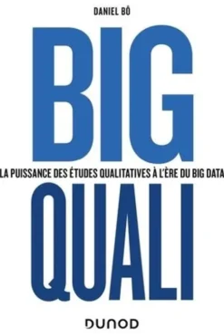 Big Quali. La puissance des études qualitatives à l'ère du Big Data, Daniel Bô
