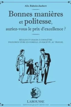 Bonnes manières et politesse, auriez-vous le prix de l'excellence ? Règles et usages à connaître pour bien vivre en famille, en société, au travail, Alix Baboin-Jaubert