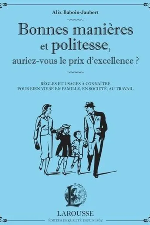 Bonnes manières et politesse, auriez-vous le prix de l'excellence ? Règles et usages à connaître pour bien vivre en famille, en société, au travail, Alix Baboin-Jaubert