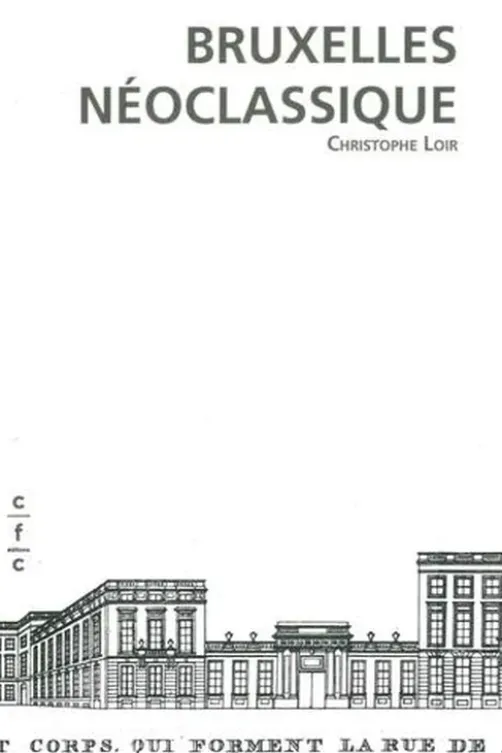 Bruxelles néoclassique. Mutation de l'espace urbain (1775-1840), Christophe Loir