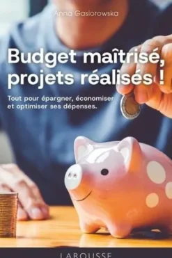 Budget maîtrisé, projets réalisés ! Tout pour épargner, économiser et optimiser ses dépenses, Anna Gasiorowska