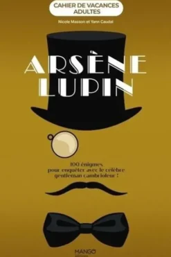 Cahier de vacances adultes Arsène Lupin. 100 énigmes pour enquêter avec le célèbre gentleman cambrioleur !, Nicole Masson