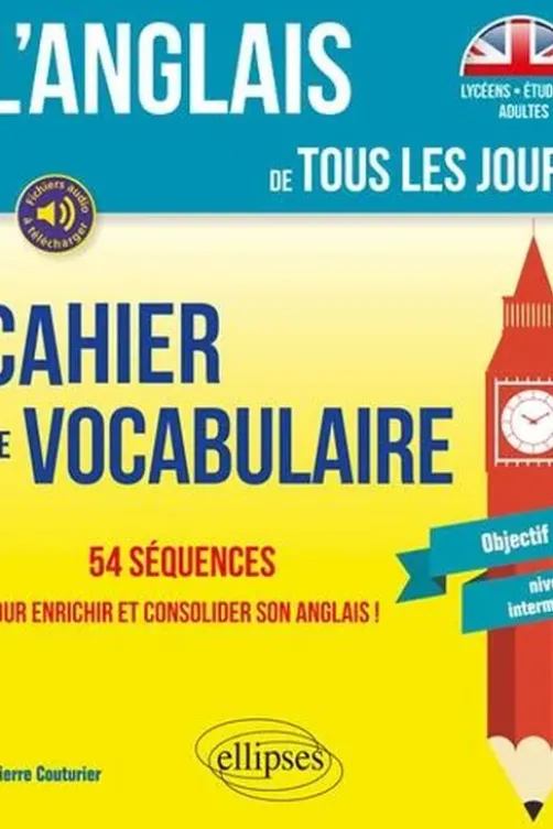 Cahier de vocabulaire. 54 séquences pour enrichir et consolider son anglais ! Objectif B1 niveau intermédiaire, Pierre Couturier