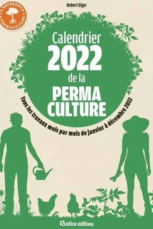 Calendrier de la permaculture. Tous les travaux mois par mois de janvier à décembre 2022, Edition 2022, Robert Elger