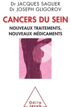 Cancers du sein. Nouveaux traitements, nouveaux médicaments, Jacques Saglier