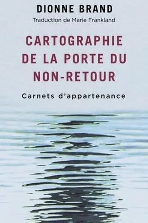 Cartographie de la porte du non-retour. Carnets d'appartenance, Dionne Brand
