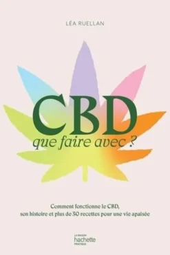 CBD, que faire avec ? Comment fonctionne le CBD, son histoire et plus de 30 recettes pour une vie apaisée, Léa Ruellan